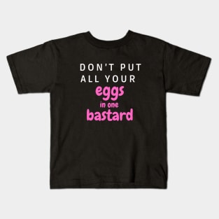 Don’t put all your eggs In one bastard Kids T-Shirt